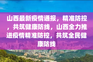 山西省疫情防控紧急通知，共筑防线，守护家园安全